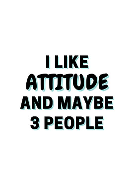 I Like Attitude And Maybe