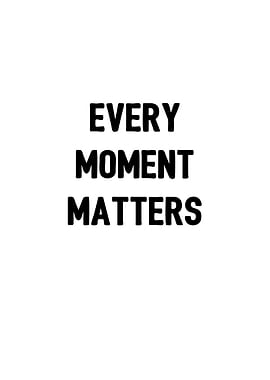Every Moment Matters