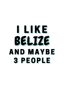 I Like Belize And Maybe 3
