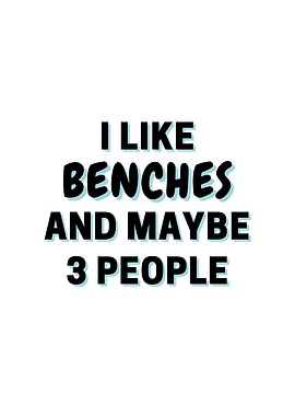 I Like Benches And Maybe 3