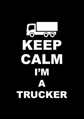 Keep calm I am a trucker