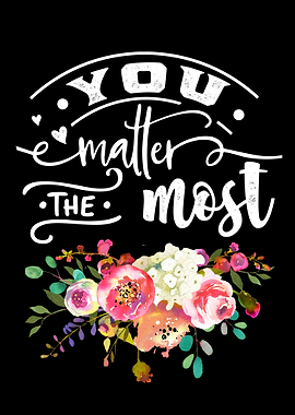 You matter the most