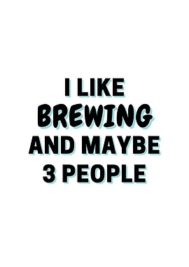 I Like Brewing And Maybe 3
