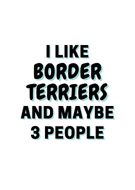 I Like Border Terriers And