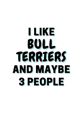 I Like Bull Terriers And