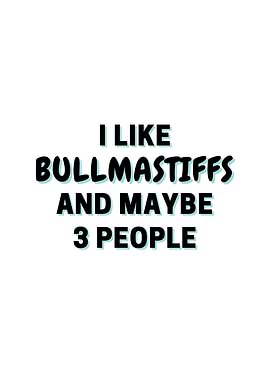 I Like Bullmastiffs And