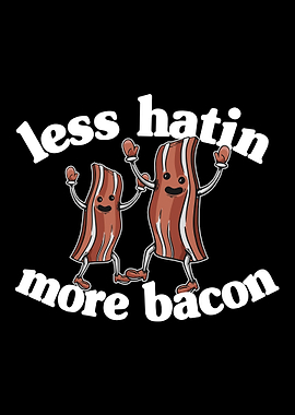 Less Hatin More Bacon