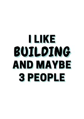 I Like Building And Maybe
