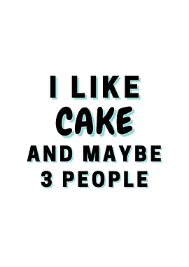I Like Cake And Maybe 3