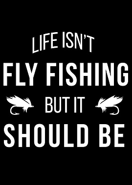 Life isnt Fly Fishing Gift
