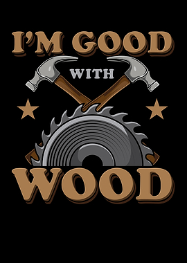 Im Good With Wood