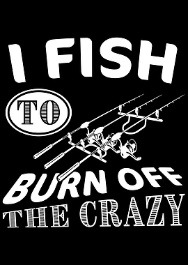 I Fish to burn off Crazy