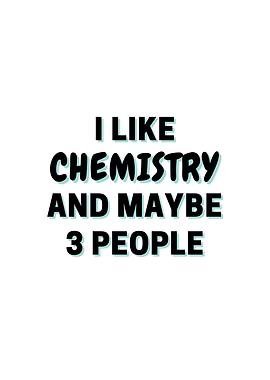 I Like Chemistry And Maybe