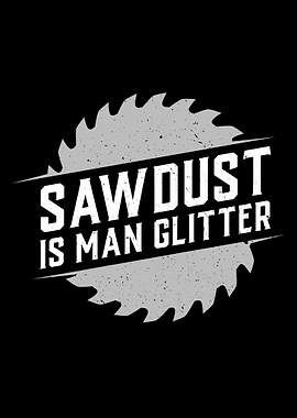 Sawdust is man glitter
