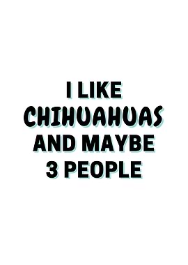 I Like Chihuahuas And