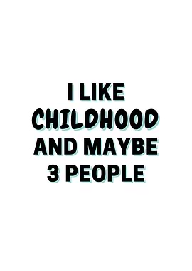 I Like Childhood And Maybe
