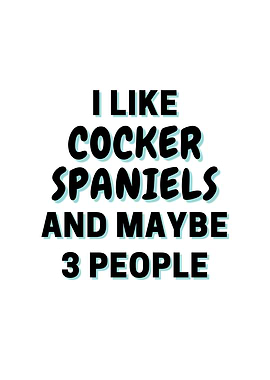 I Like Cocker Spaniels And