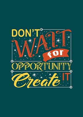 Dont Wait For Opportunity