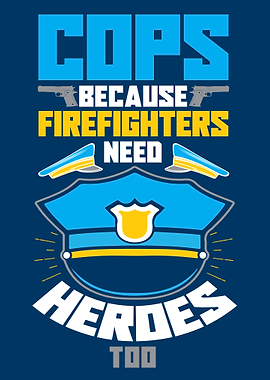 Cops Because Firefighters