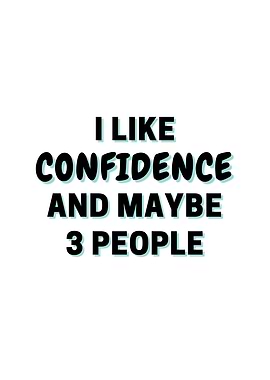 I Like Confidence And