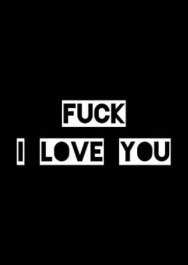Fuck I Love You