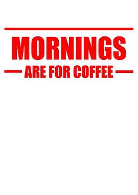 Mornings are for coffee