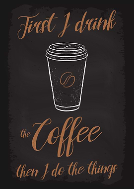 First I drink the Coffee