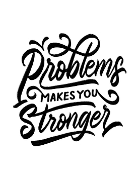 PROBLEMS MAKE YOU STRONGER