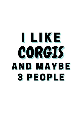 I Like Corgis And Maybe 3