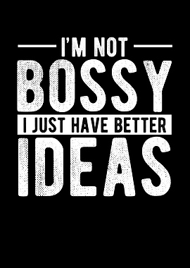 Im Not Bossy I Just Have