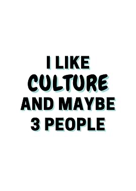 I Like Culture And Maybe 3