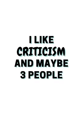 I Like Criticism And Maybe