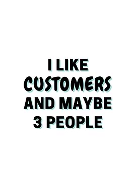 I Like Customers And Maybe
