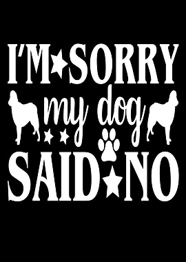 I m Sorry My Dog Said No