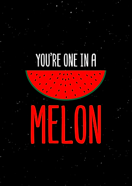 You re One In A Melon