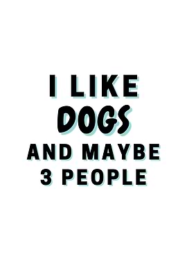 I Like Dogs And Maybe 3