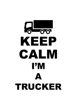 Keep calm I am a trucker