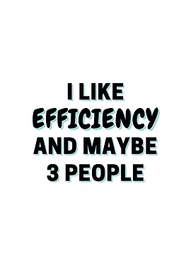 I Like Efficiency And