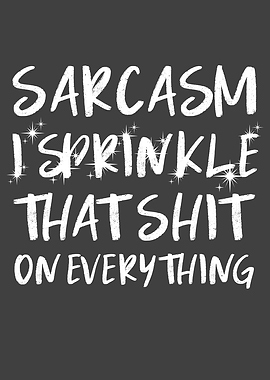 Sarcasm I sprinkle that