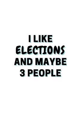 I Like Elections And Maybe