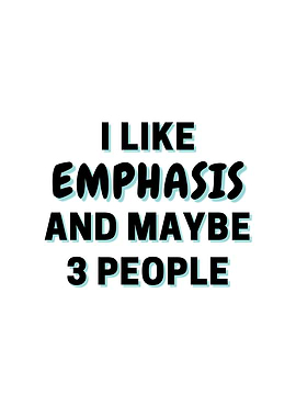 I Like Emphasis And Maybe