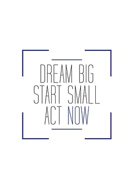 Dream Big Start Small Act