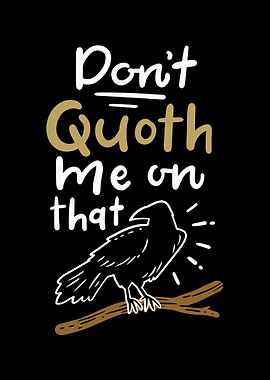 Dont Quoth Me On That