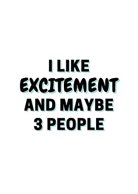 I Like Excitement And