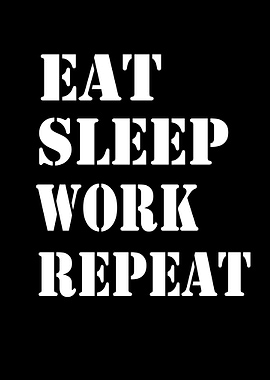 Eat Sleep Work Repeat