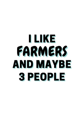 I Like Farmers And Maybe 3