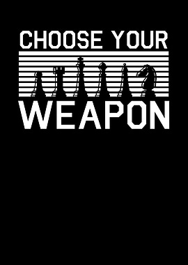 Choose your weapon