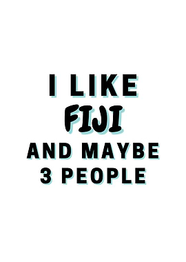 I Like Fiji And Maybe 3