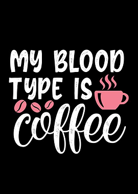 My blood type is coffee