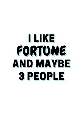 I Like Fortune And Maybe 3